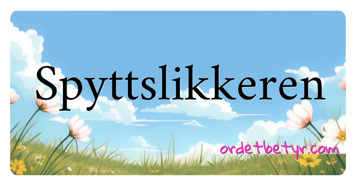 Spyttslikkeren synonymer kryssord betyr forklaring og bruk