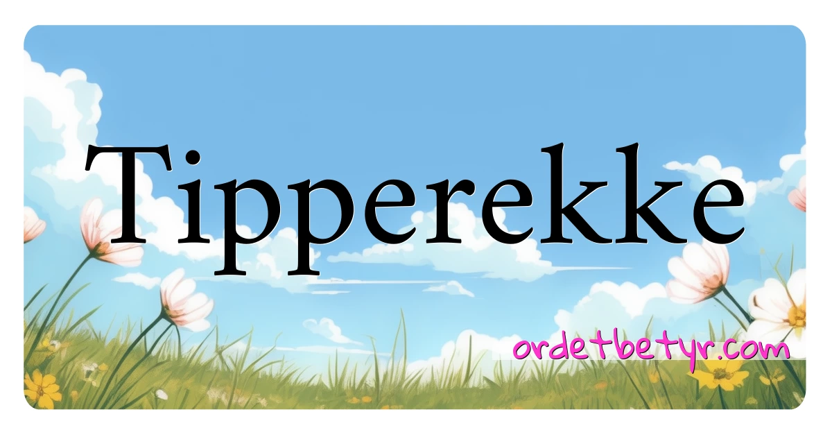 Tipperekke synonymer kryssord betyr forklaring og bruk