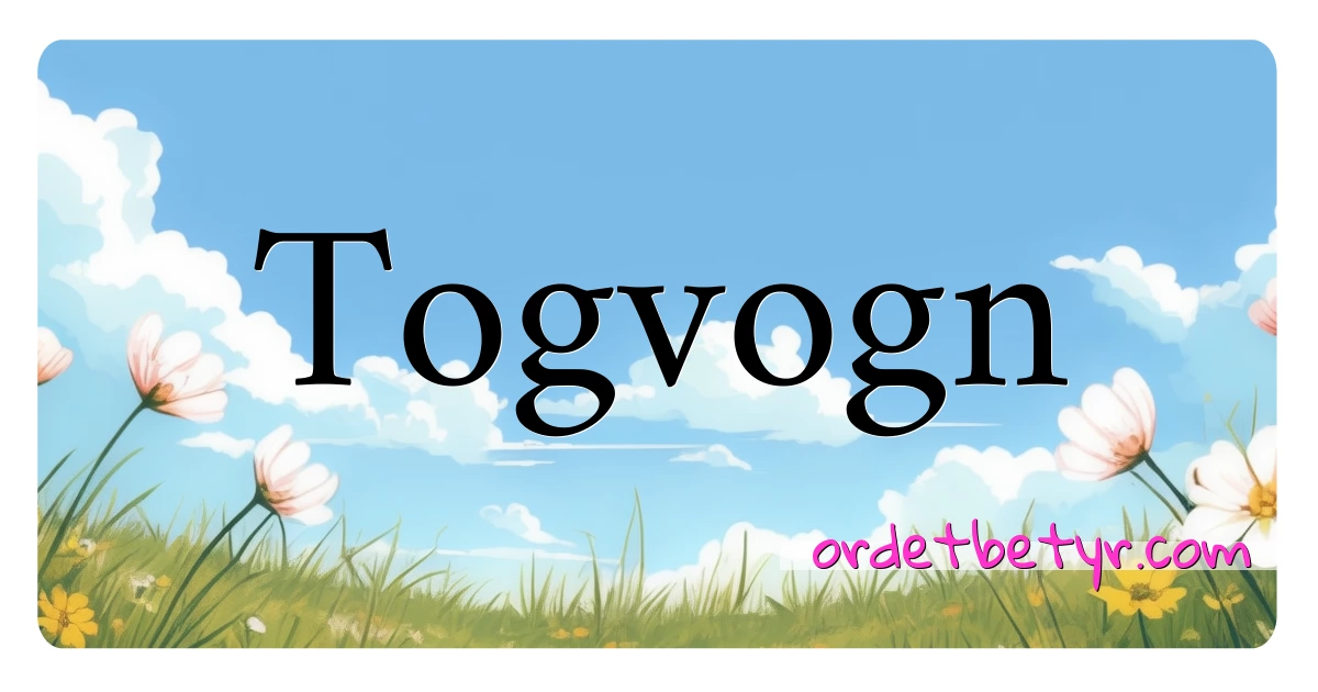 Togvogn synonymer kryssord betyr forklaring og bruk