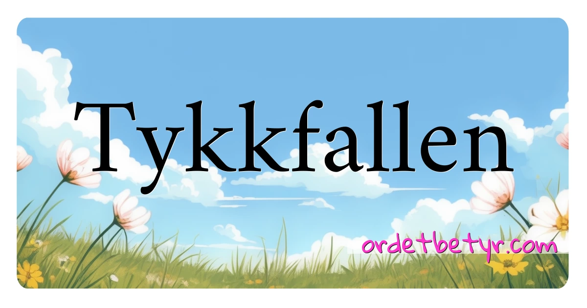 Tykkfallen synonymer kryssord betyr forklaring og bruk