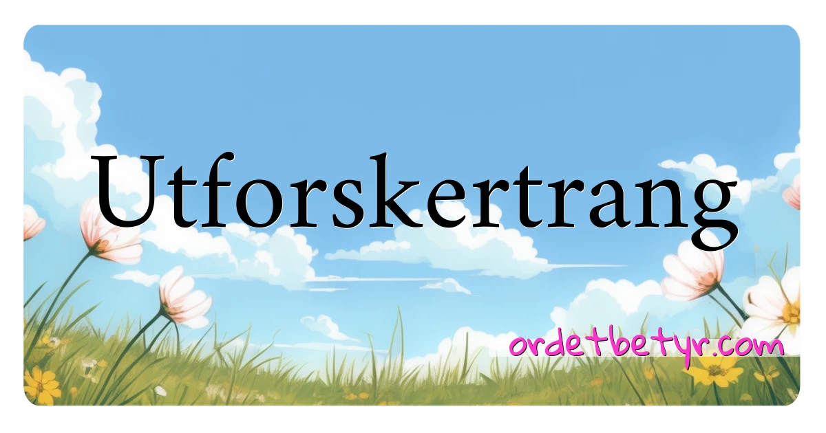 Utforskertrang synonymer kryssord betyr forklaring og bruk