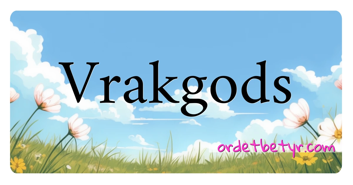 Vrakgods synonymer kryssord betyr forklaring og bruk