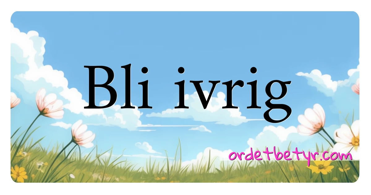 Bli ivrig synonymer kryssord betyr forklaring og bruk