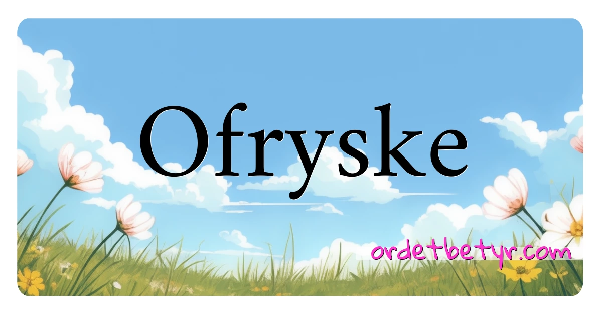 Ofryske synonymer kryssord betyr forklaring og bruk