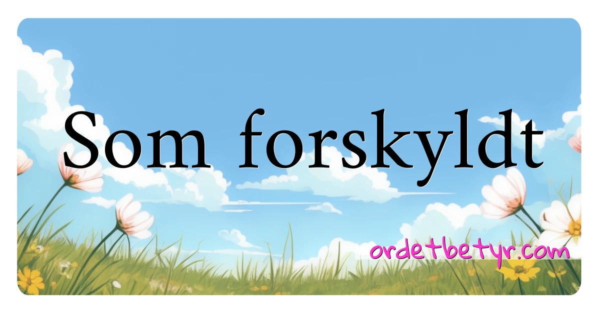 Som forskyldt synonymer kryssord betyr forklaring og bruk