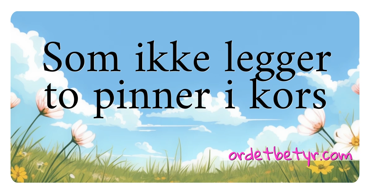 Som ikke legger to pinner i kors synonymer kryssord betyr forklaring og bruk