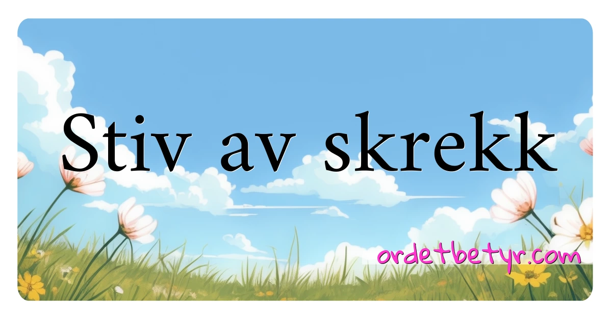 Stiv av skrekk synonymer kryssord betyr forklaring og bruk