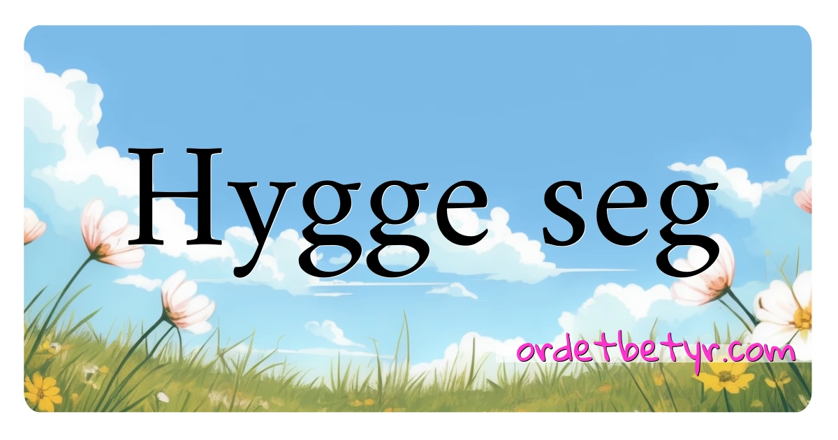 Hygge seg synonymer kryssord betyr forklaring og bruk