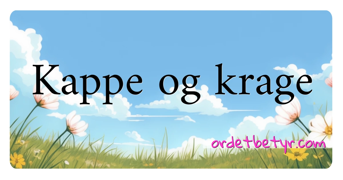 Kappe og krage synonymer kryssord betyr forklaring og bruk