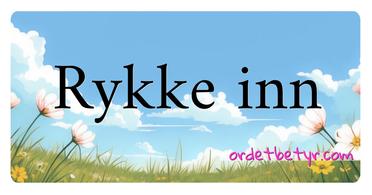 Rykke inn synonymer kryssord betyr forklaring og bruk