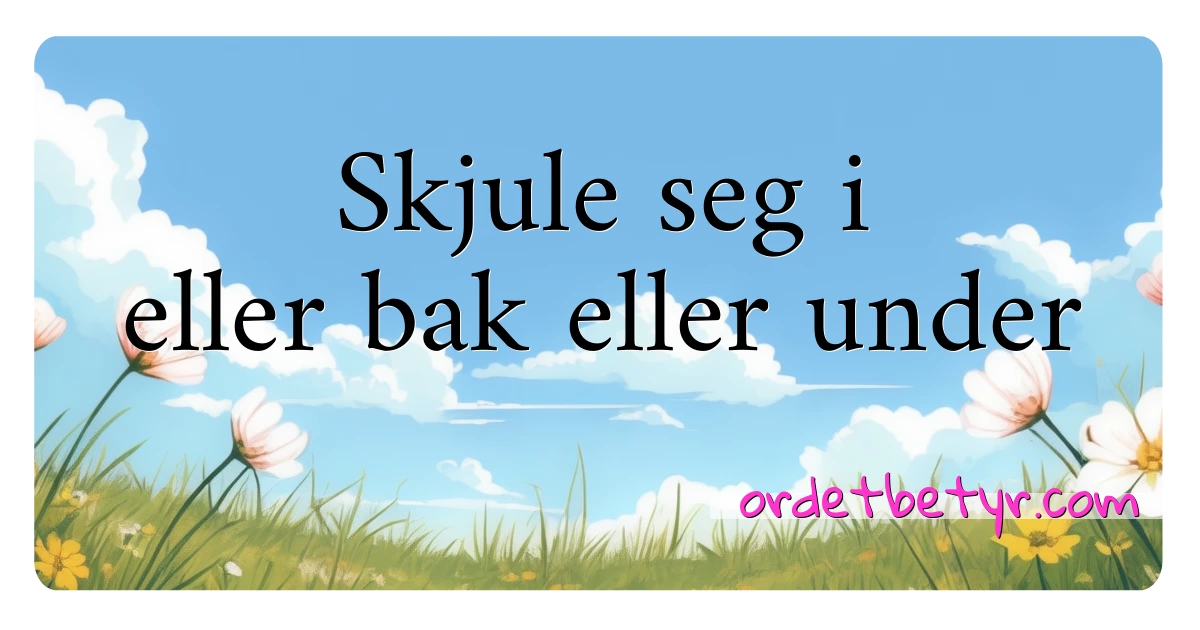 Skjule seg i eller bak eller under synonymer kryssord betyr forklaring og bruk