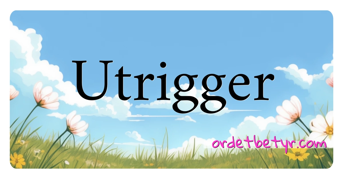 Utrigger synonymer kryssord betyr forklaring og bruk