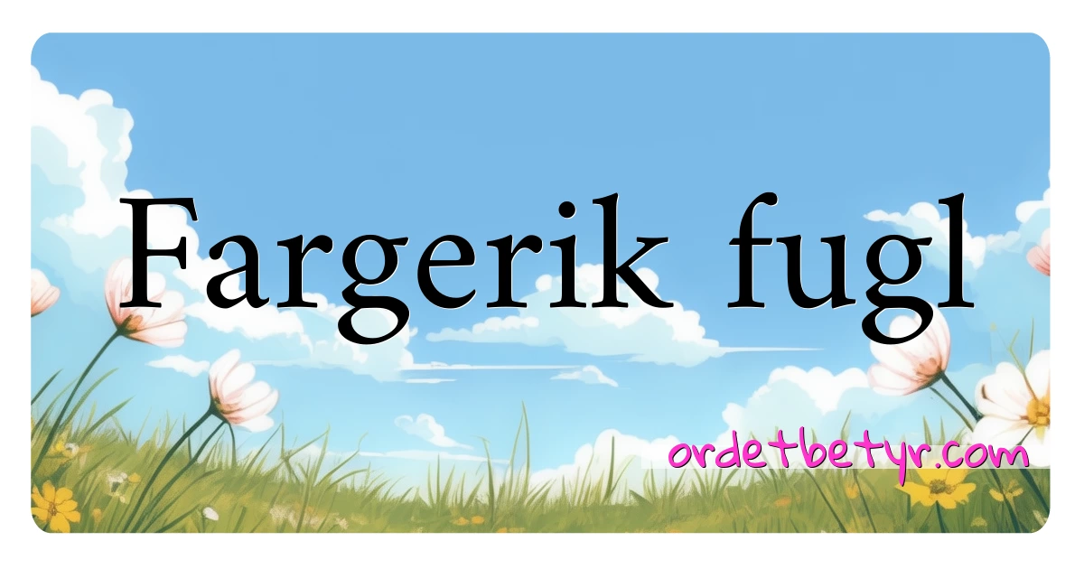 Fargerik fugl synonymer kryssord betyr forklaring og bruk