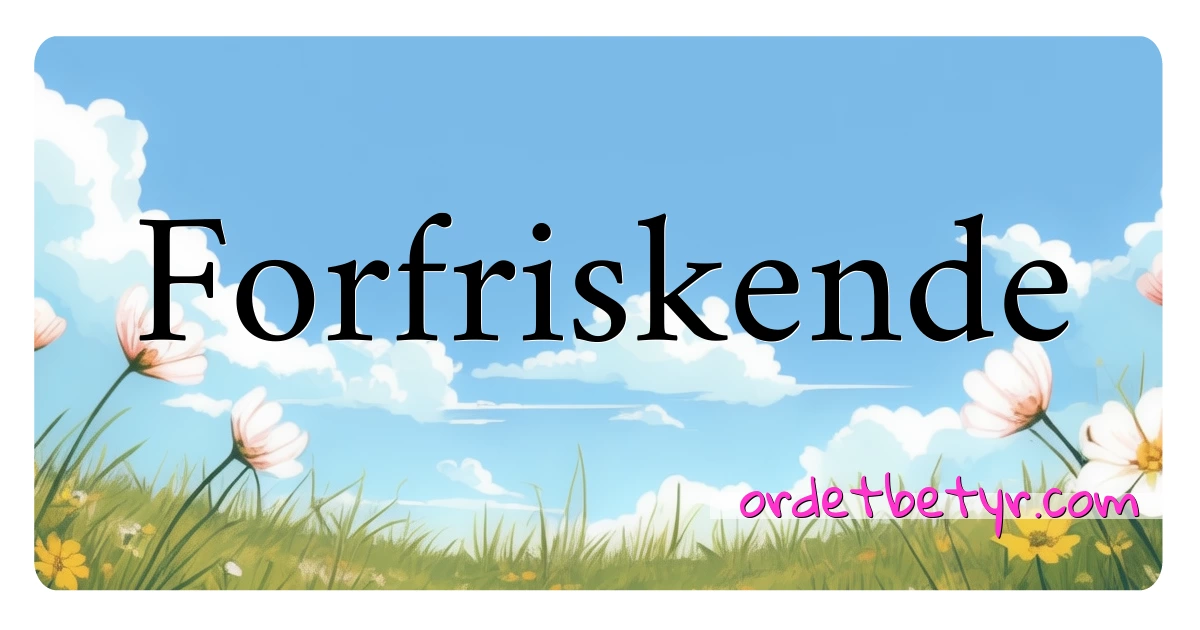 Forfriskende synonymer kryssord betyr forklaring og bruk