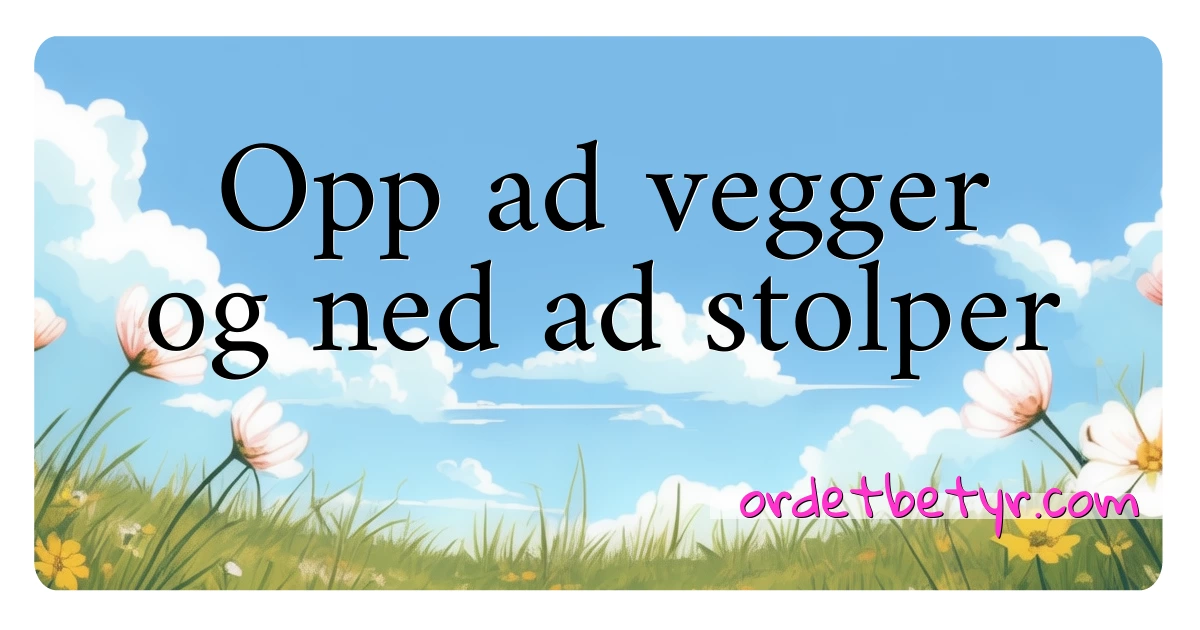 Opp ad vegger og ned ad stolper synonymer kryssord betyr forklaring og bruk