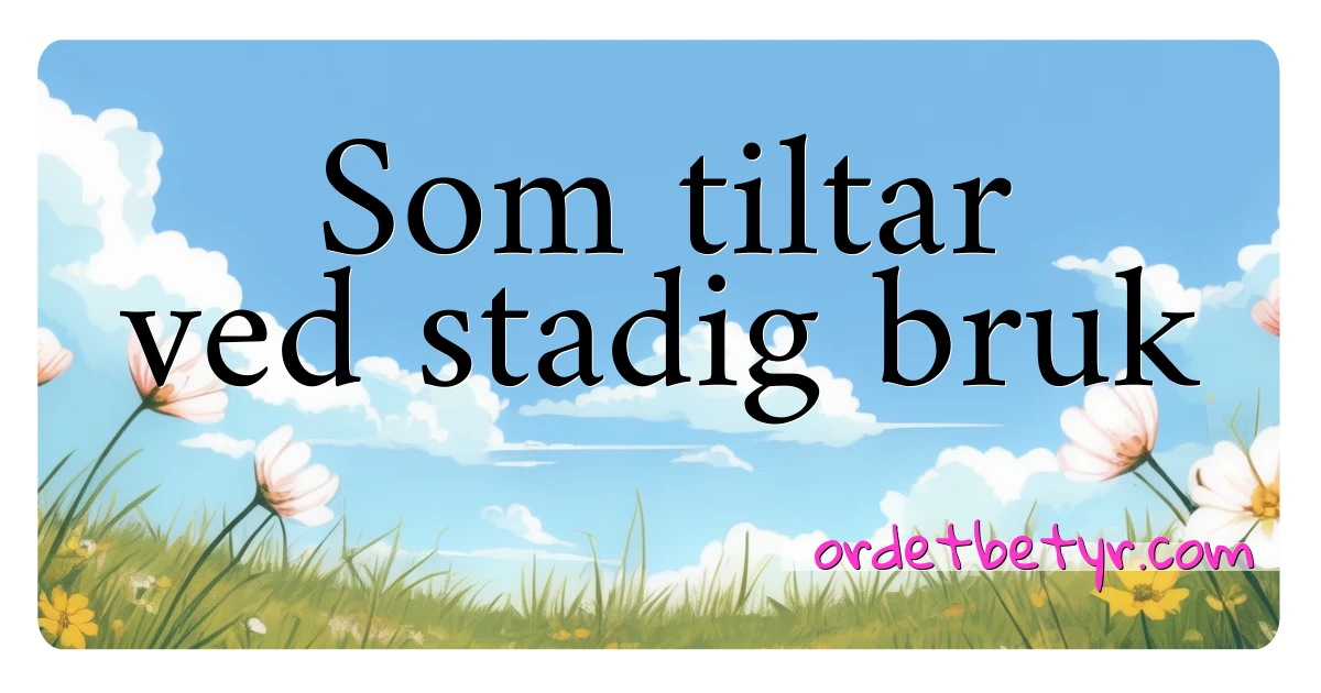 Som tiltar ved stadig bruk synonymer kryssord betyr forklaring og bruk