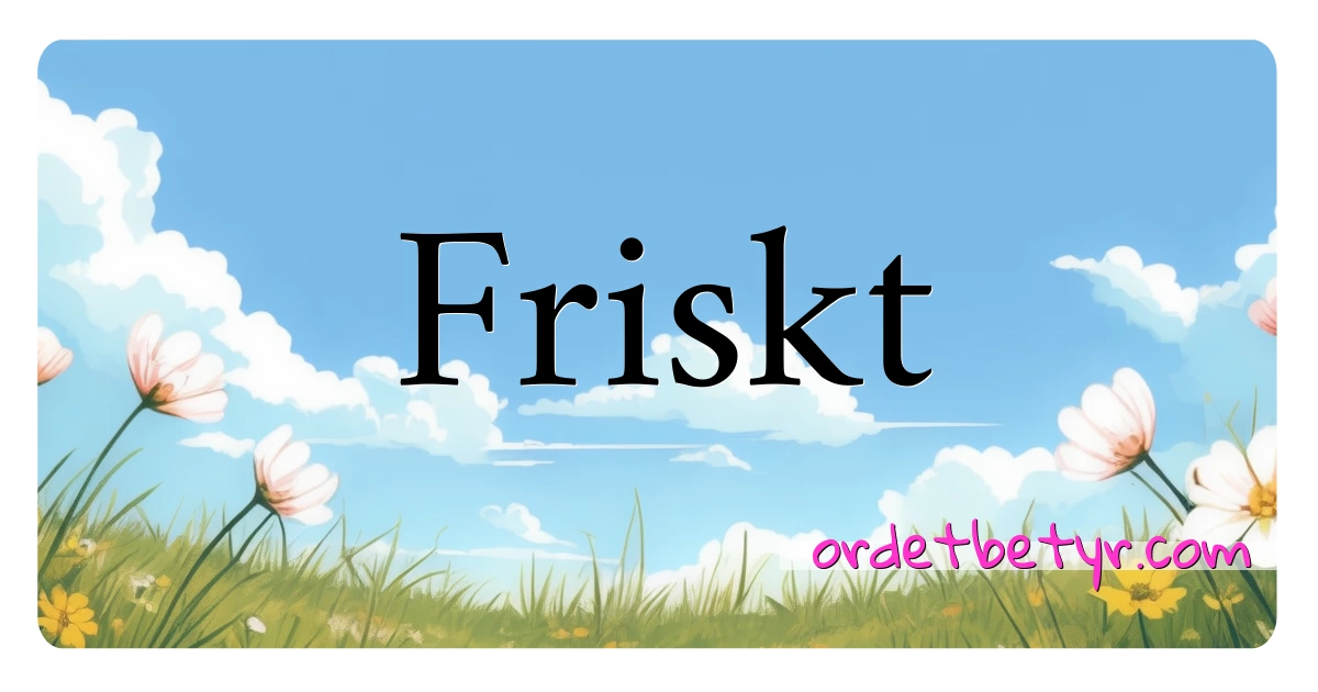 Friskt synonymer kryssord betyr forklaring og bruk