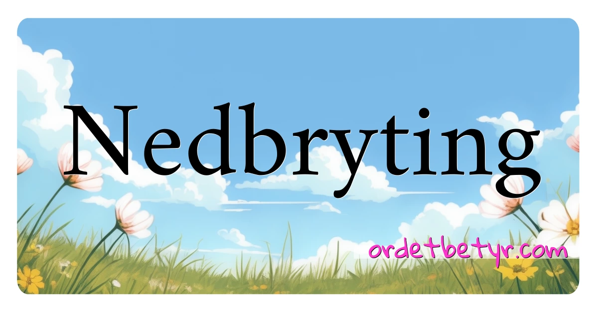 Nedbryting synonymer kryssord betyr forklaring og bruk