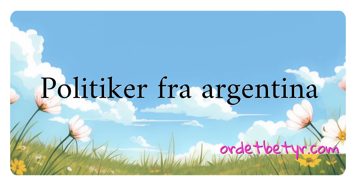 Politiker fra argentina synonymer kryssord betyr forklaring og bruk