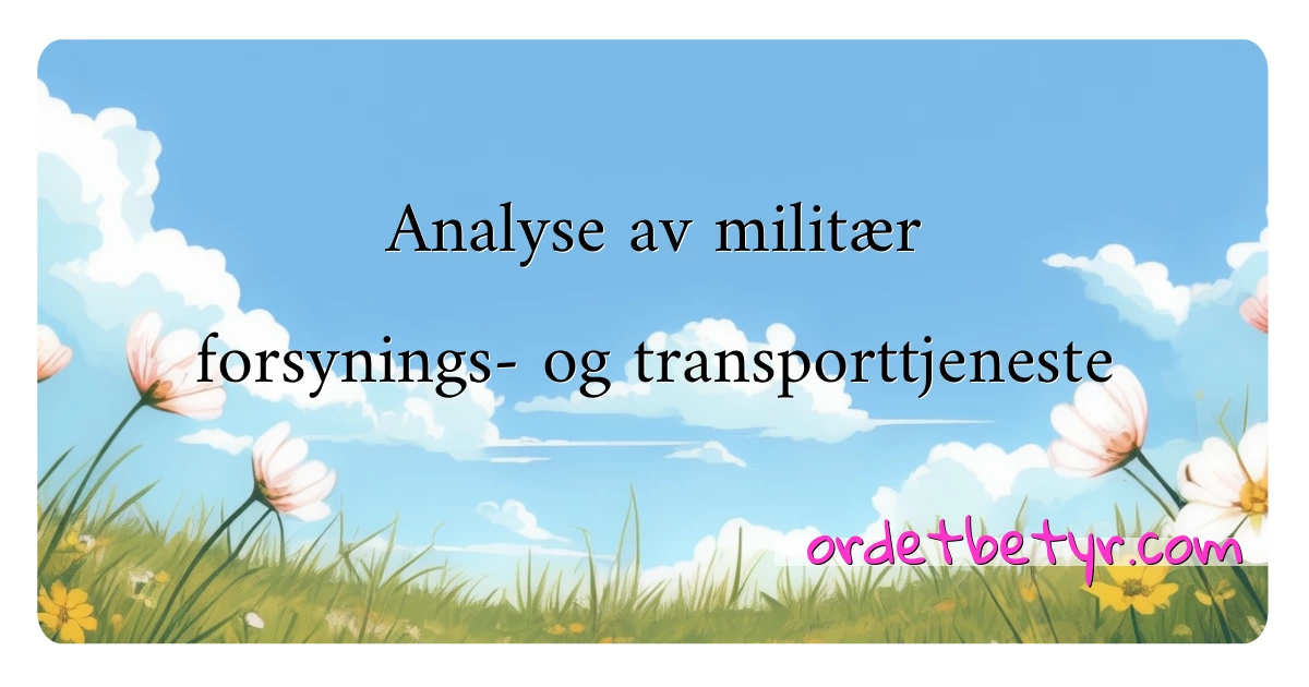 Analyse av militær forsynings- og transporttjeneste synonymer kryssord betyr forklaring og bruk