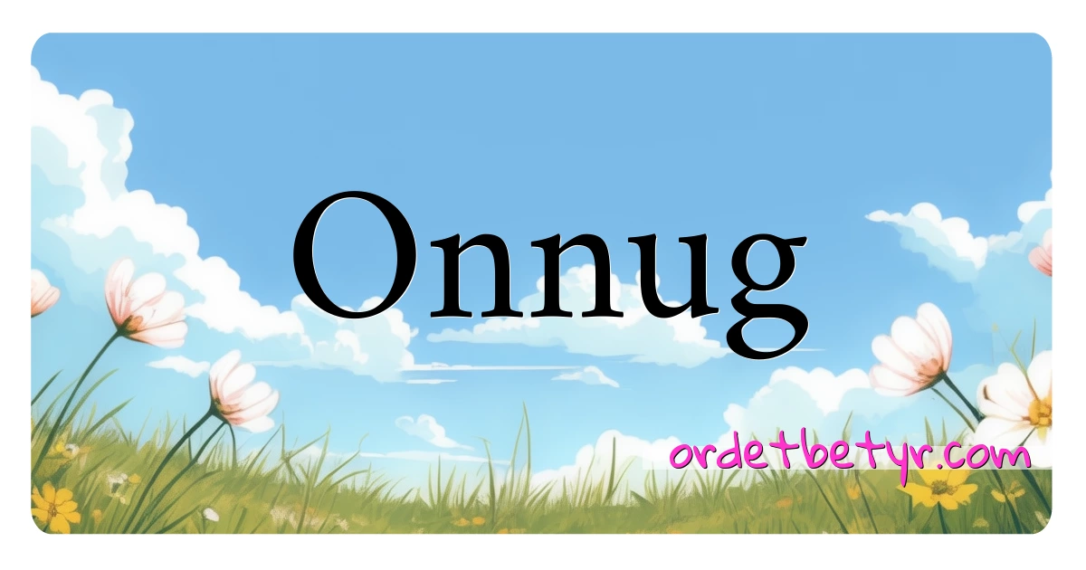 Onnug synonymer kryssord betyr forklaring og bruk