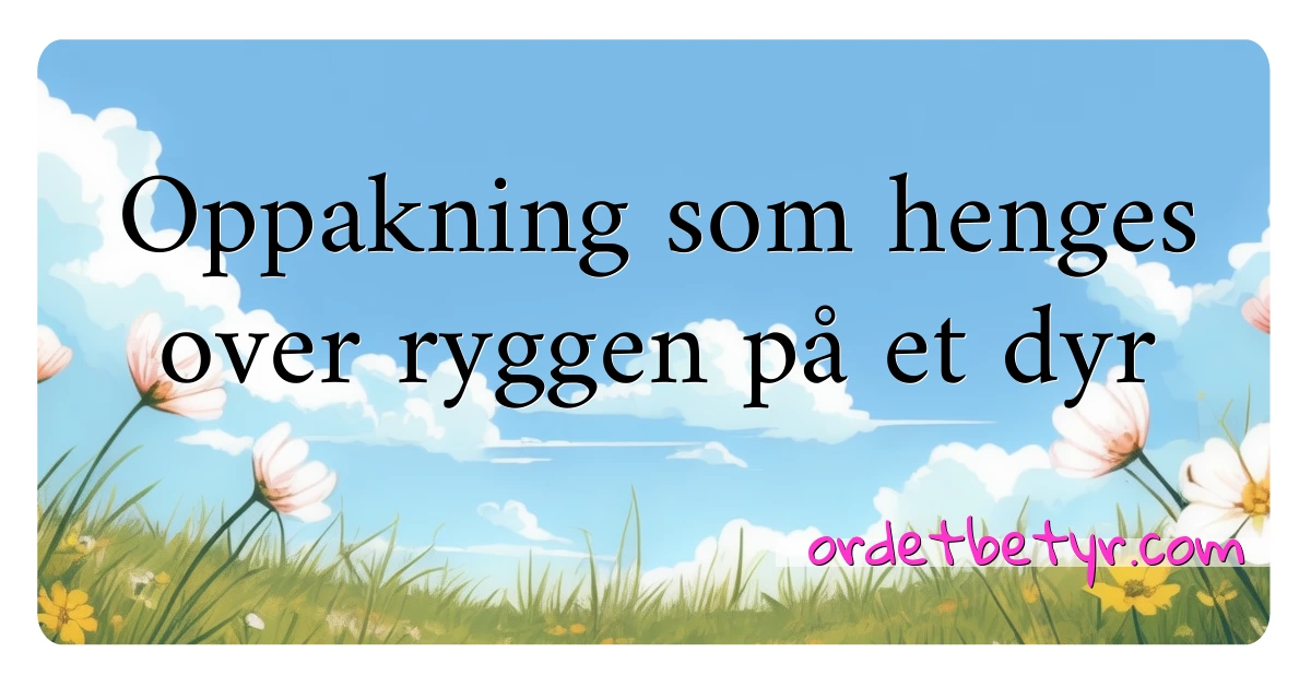 Oppakning som henges over ryggen på et dyr synonymer kryssord betyr forklaring og bruk