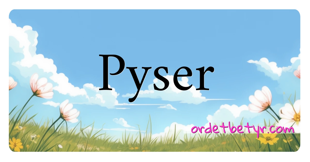 Pyser synonymer kryssord betyr forklaring og bruk