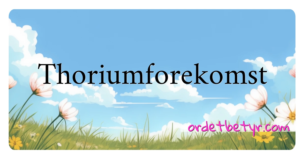 Thoriumforekomst synonymer kryssord betyr forklaring og bruk