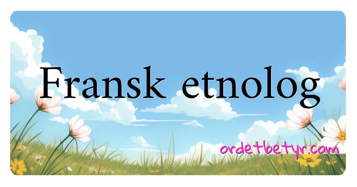 Fransk etnolog synonymer kryssord betyr forklaring og bruk