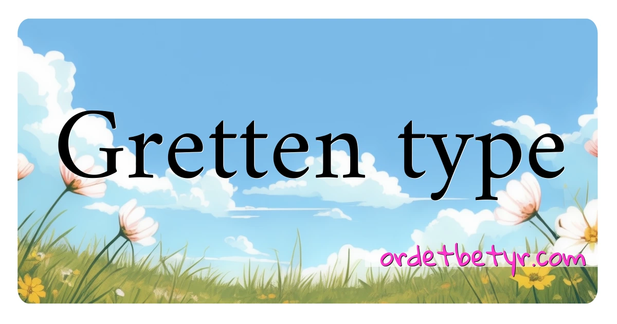 Gretten type synonymer kryssord betyr forklaring og bruk