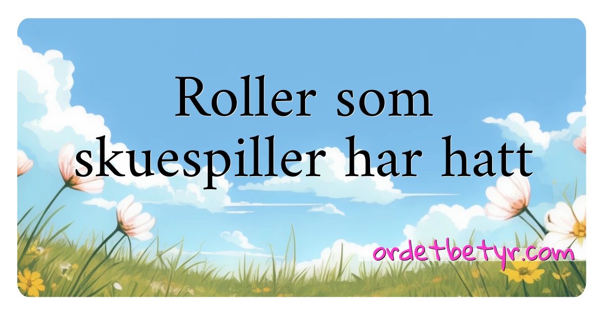 Roller som skuespiller har hatt synonymer kryssord betyr forklaring og bruk