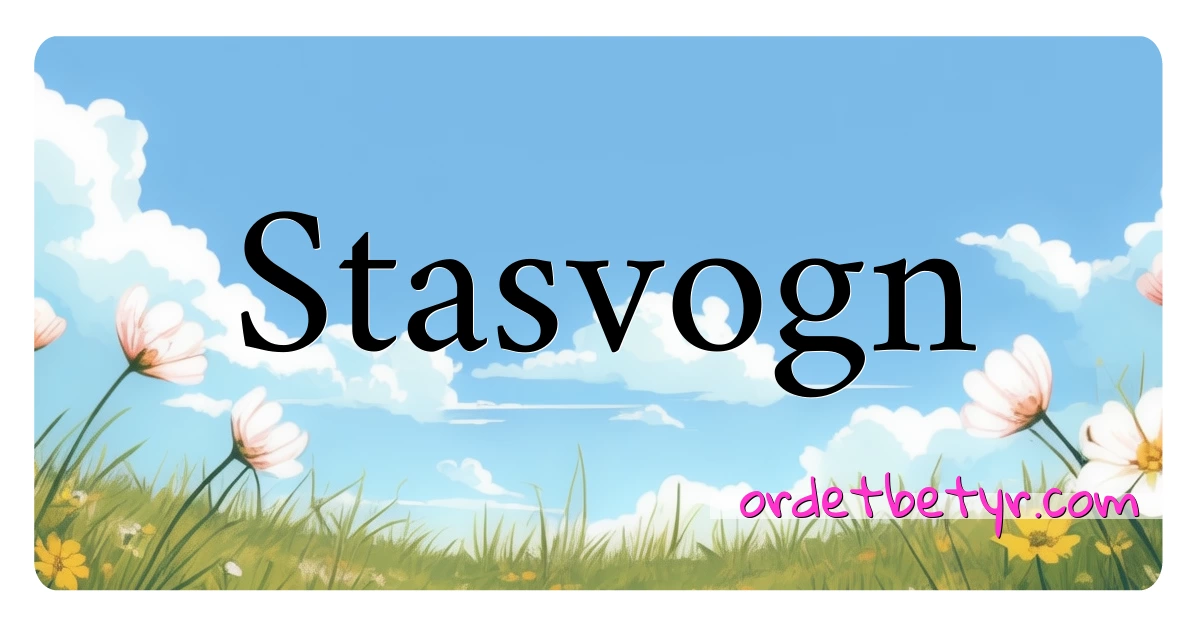 Stasvogn synonymer kryssord betyr forklaring og bruk