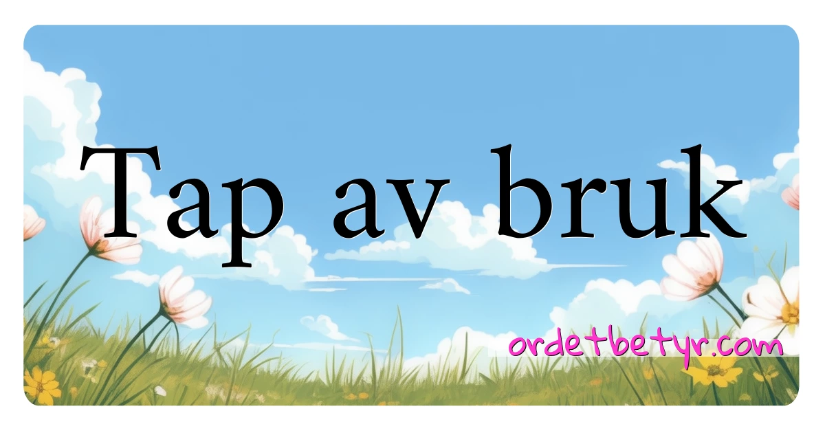 Tap av bruk synonymer kryssord betyr forklaring og bruk