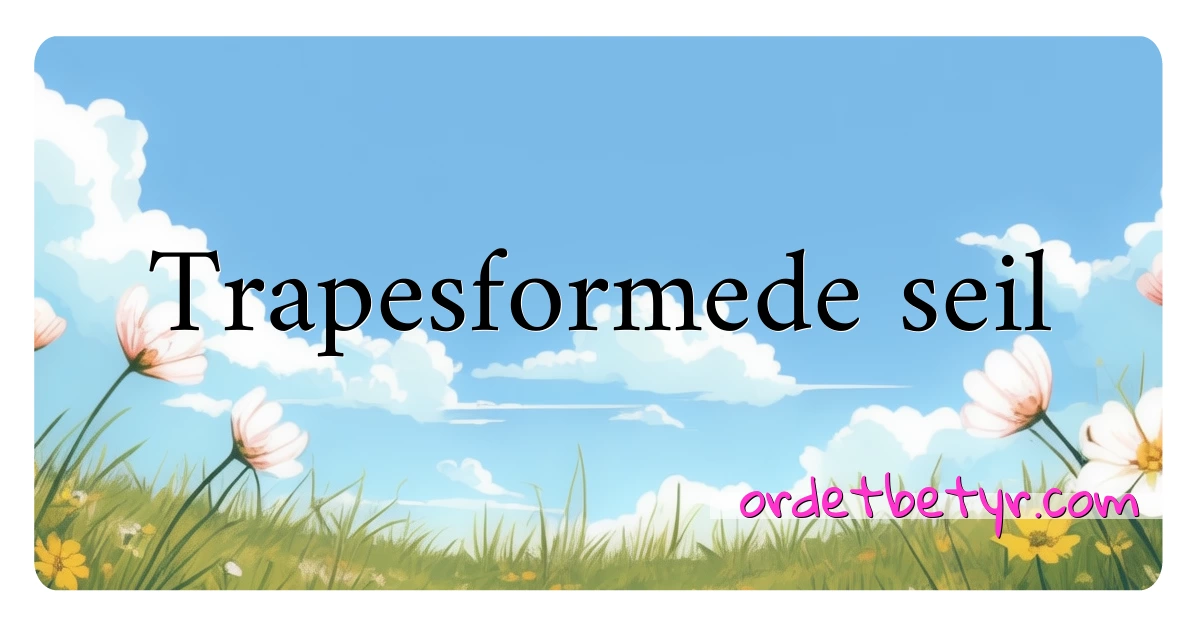 Trapesformede seil synonymer kryssord betyr forklaring og bruk