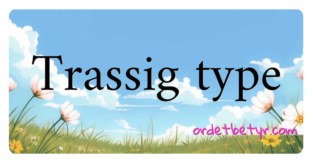 Trassig type synonymer kryssord betyr forklaring og bruk