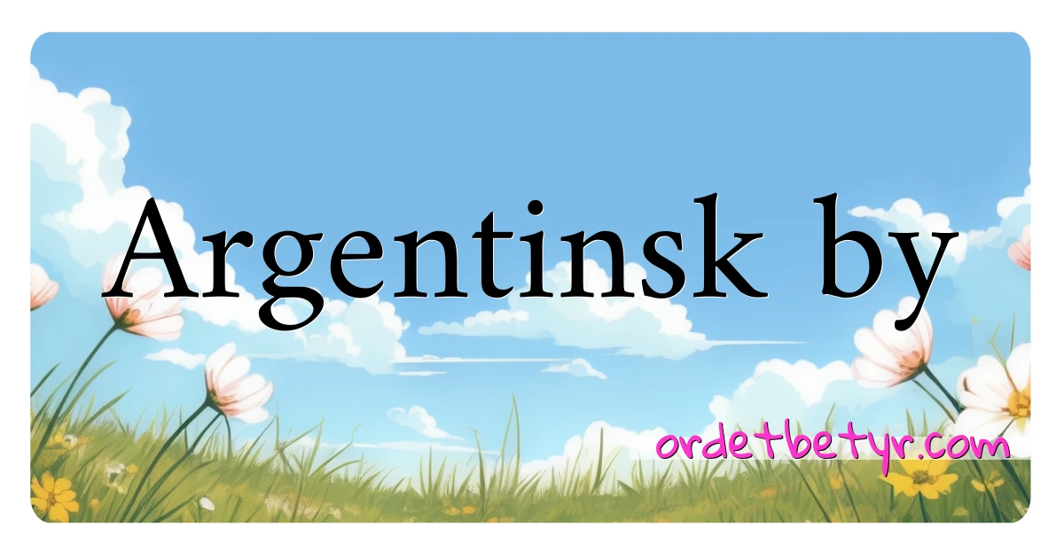 Argentinsk by synonymer kryssord betyr forklaring og bruk