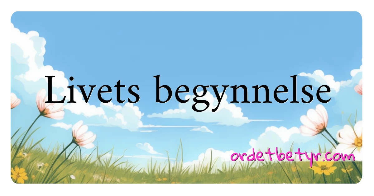 Livets begynnelse synonymer kryssord betyr forklaring og bruk