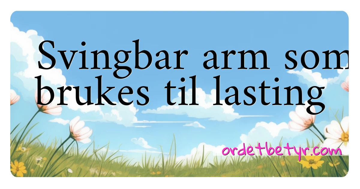 Svingbar arm som brukes til lasting synonymer kryssord betyr forklaring og bruk