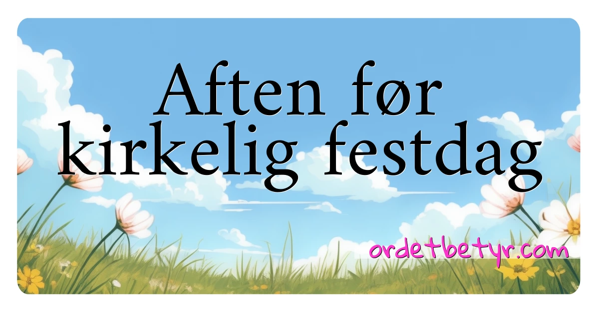 Aften før kirkelig festdag synonymer kryssord betyr forklaring og bruk