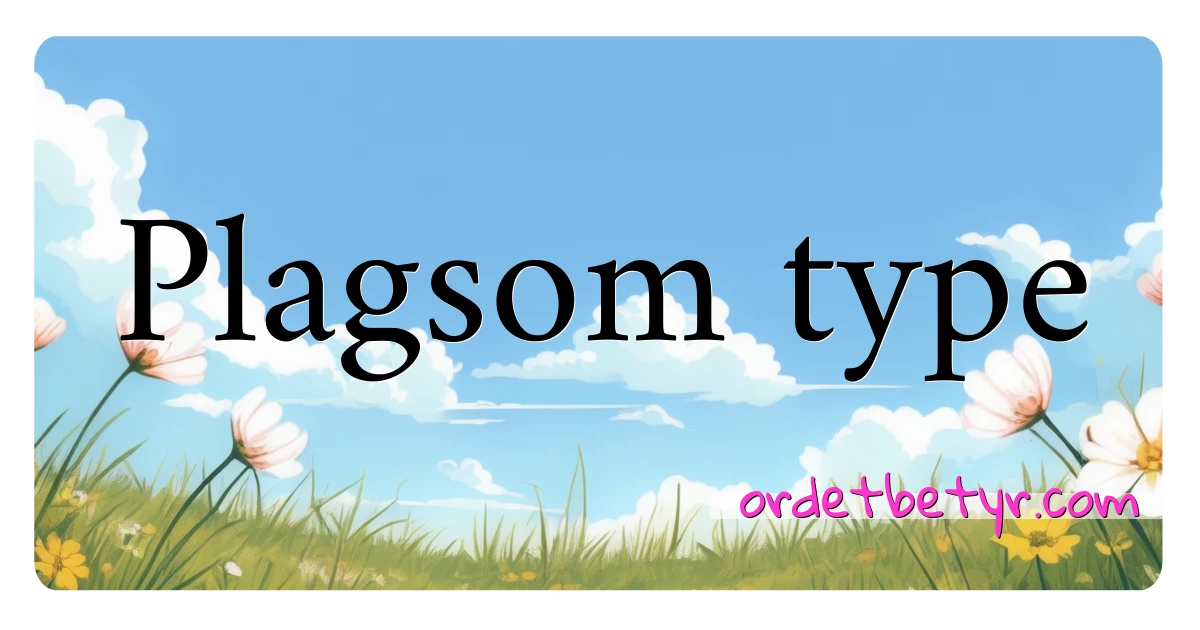 Plagsom type synonymer kryssord betyr forklaring og bruk