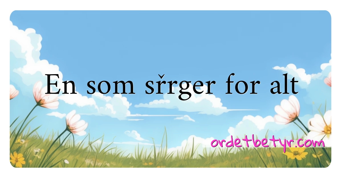 En som sřrger for alt synonymer kryssord betyr forklaring og bruk