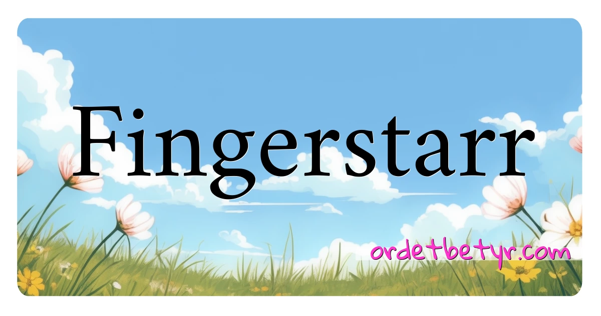 Fingerstarr synonymer kryssord betyr forklaring og bruk