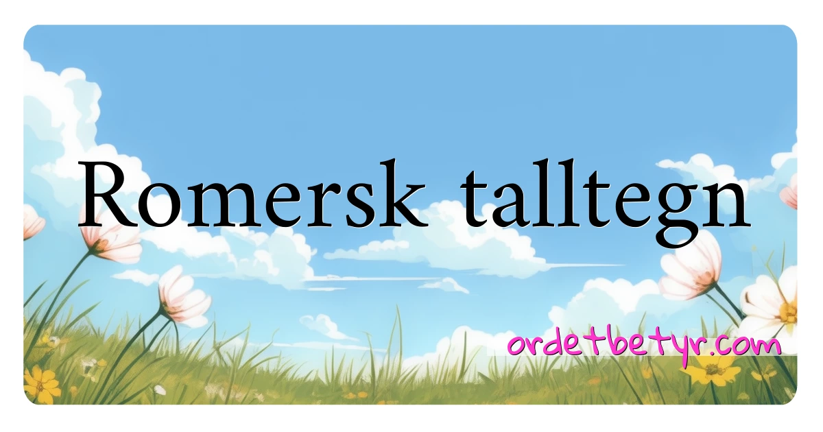 Romersk talltegn synonymer kryssord betyr forklaring og bruk