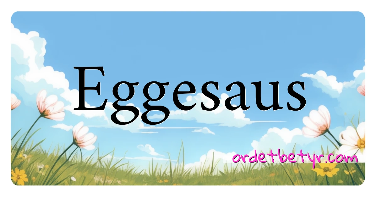 Eggesaus synonymer kryssord betyr forklaring og bruk