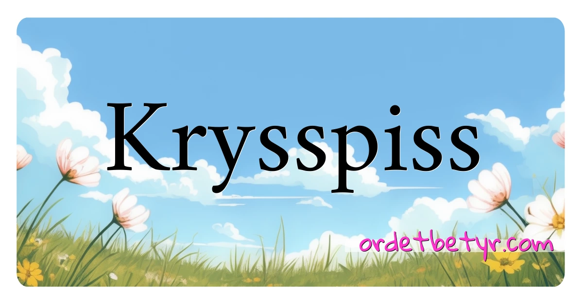 Krysspiss synonymer kryssord betyr forklaring og bruk