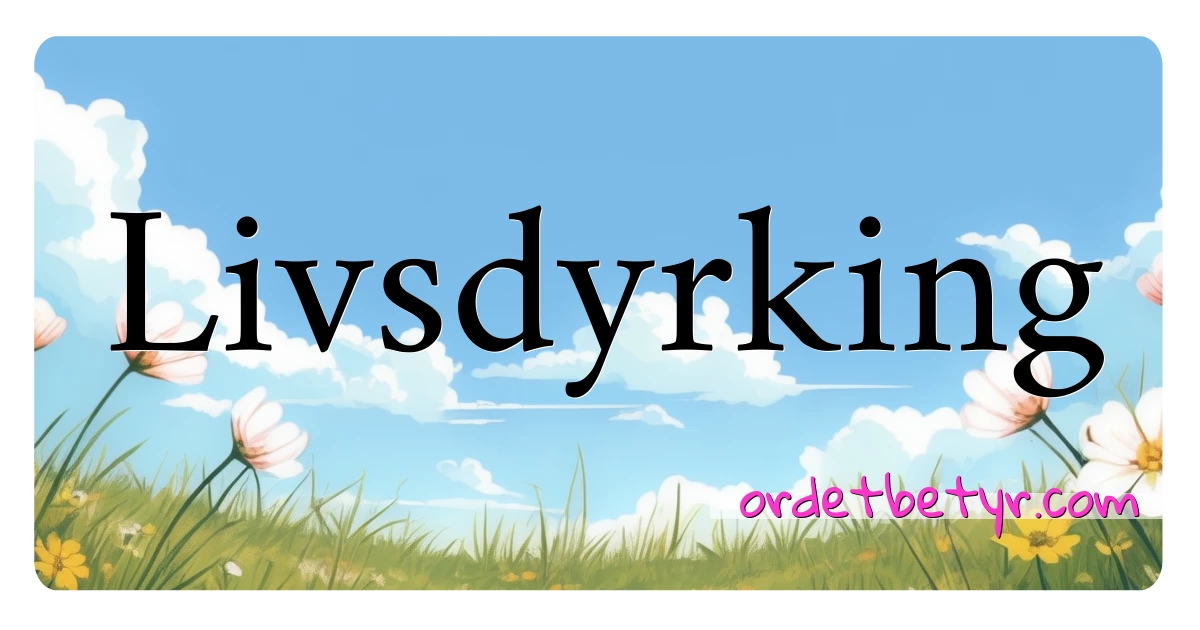 Livsdyrking synonymer kryssord betyr forklaring og bruk