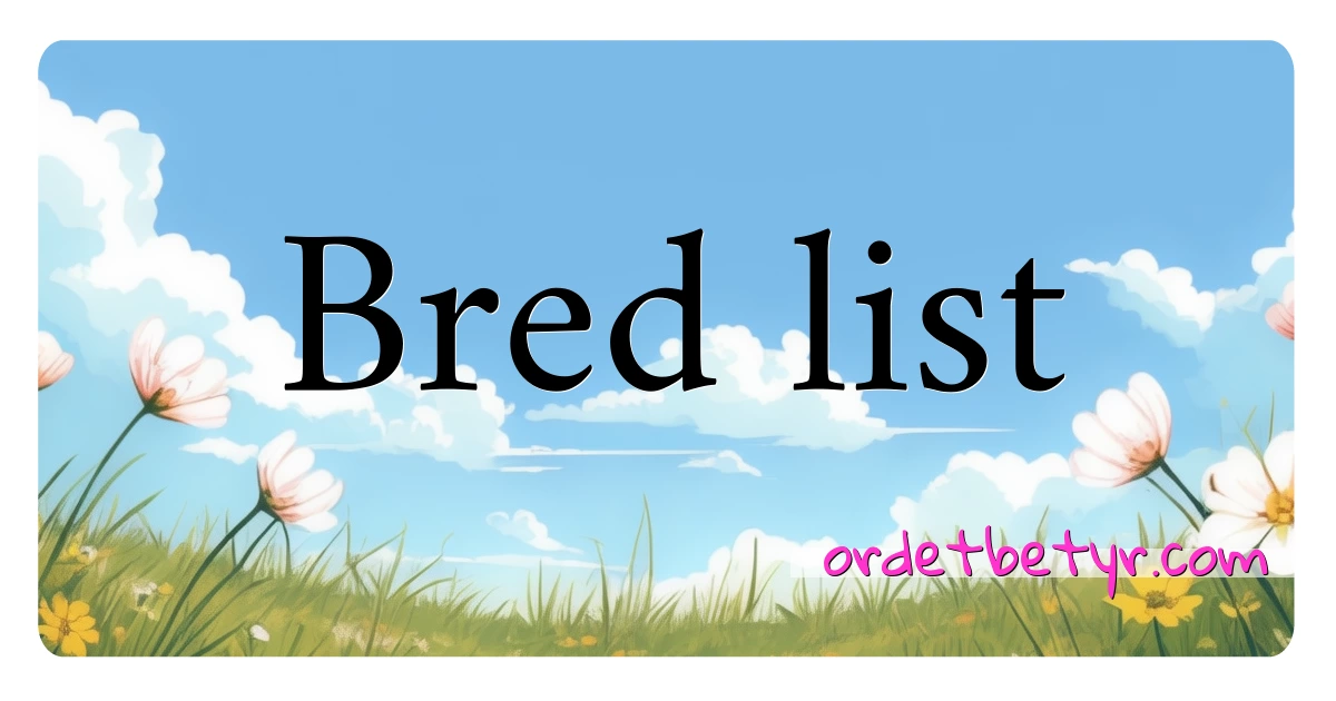 Bred list synonymer kryssord betyr forklaring og bruk