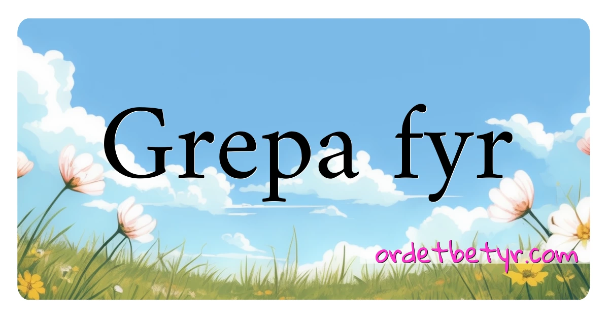 Grepa fyr synonymer kryssord betyr forklaring og bruk