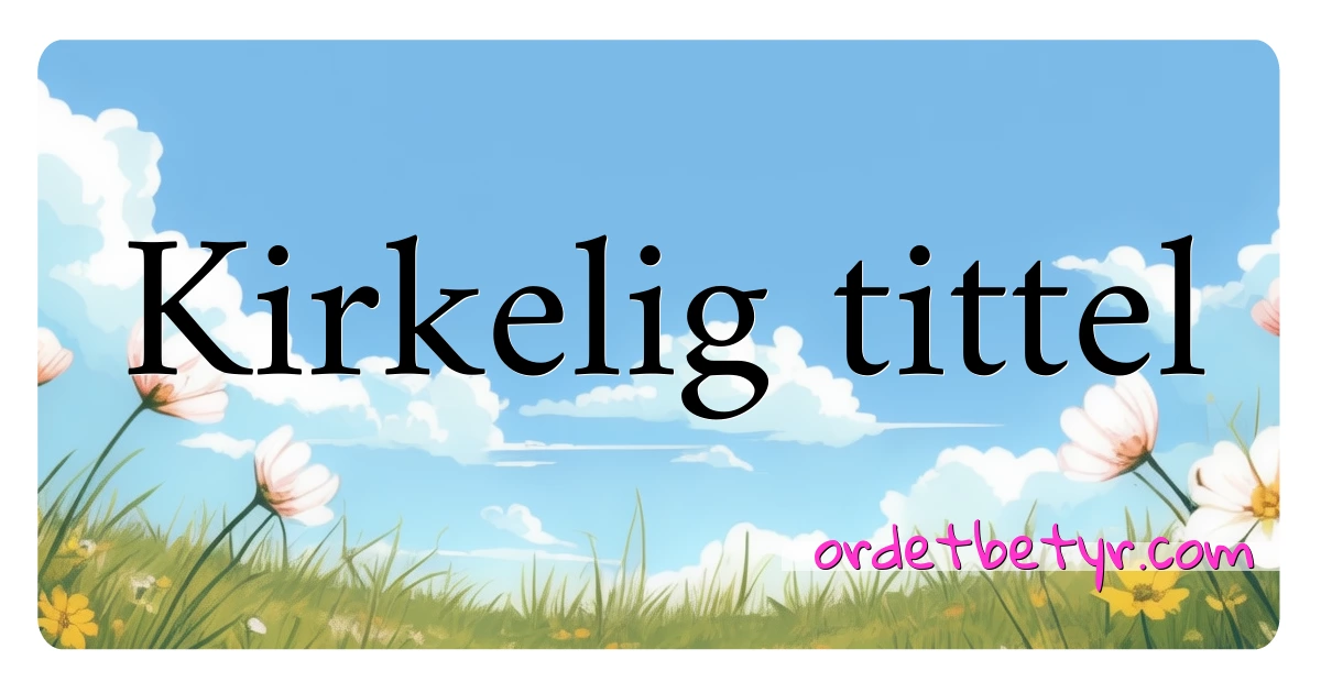 Kirkelig tittel synonymer kryssord betyr forklaring og bruk