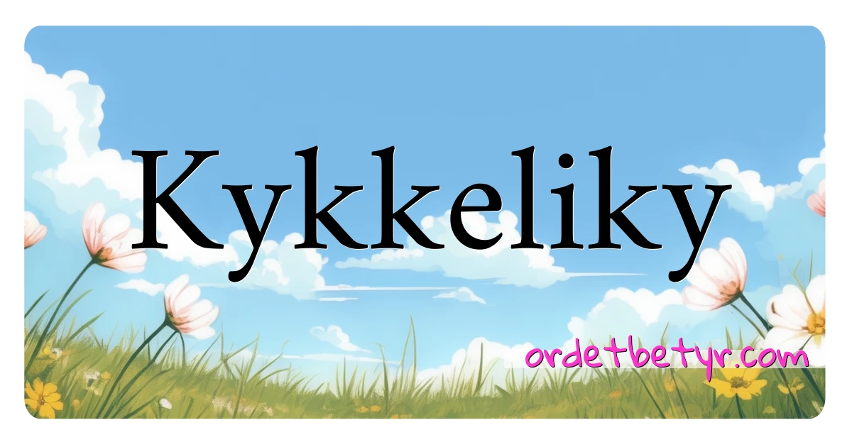 Kykkeliky synonymer kryssord betyr forklaring og bruk